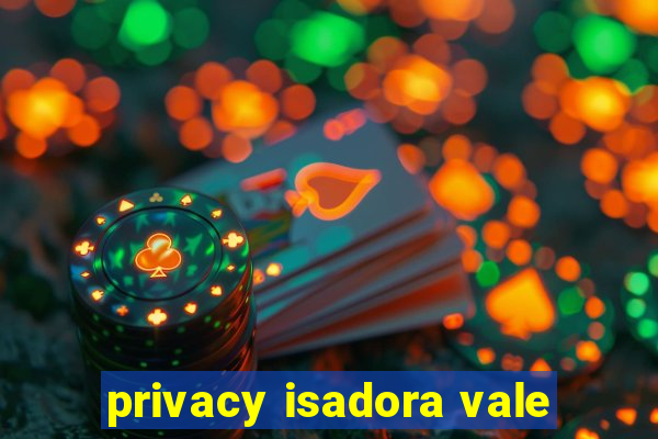 privacy isadora vale